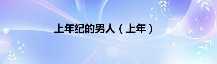 上年紀(jì)的男人（上年）