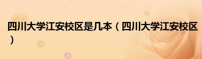 四川大學(xué)江安校區(qū)是幾本（四川大學(xué)江安校區(qū)）