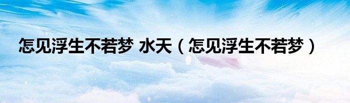 怎見浮生不若夢 水天（怎見浮生不若夢）