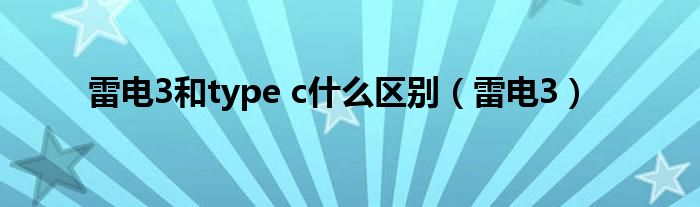 雷電3和type c什么區(qū)別（雷電3）