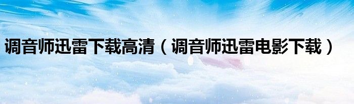 調(diào)音師迅雷下載高清（調(diào)音師迅雷電影下載）