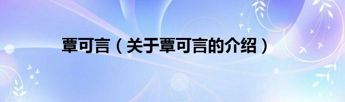 覃可言（關(guān)于覃可言的介紹）