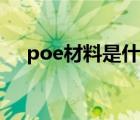 poe材料是什么材質(zhì)（poe材料是什么）