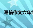 寫信作文六年級450字（寫信作文六年級）