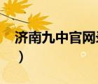 濟(jì)南九中官網(wǎng)錄取名單2021（濟(jì)南九中官網(wǎng)）