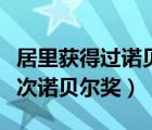 居里獲得過(guò)諾貝爾獎(jiǎng)嗎（居里家族一共獲得幾次諾貝爾獎(jiǎng)）