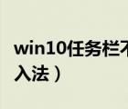 win10任務(wù)欄不顯示輸入法（任務(wù)欄不顯示輸入法）