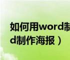 如何用word制作海報(bào)宣傳圖片（如何用word制作海報(bào)）