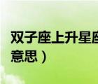 雙子座上升星座是什么意思（上升星座是什么意思）