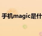 手機(jī)magic是什么意思（magic是什么意思）