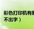 彩色打印機有墨水打不出字（打印機有墨水打不出字）