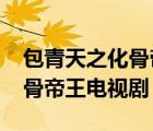 包青天之化骨帝王2013待定版（包青天之化骨帝王電視?。?/></a></div><div   id=