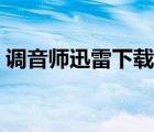 調(diào)音師迅雷下載高清（調(diào)音師迅雷電影下載）