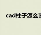 cad柱子怎么畫平面圖（cad柱子怎么畫）