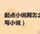 起點(diǎn)小說網(wǎng)怎么寫小說推薦（起點(diǎn)小說網(wǎng)怎么寫小說）