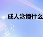 成人泳鏡什么牌子好（泳鏡什么牌子好）
