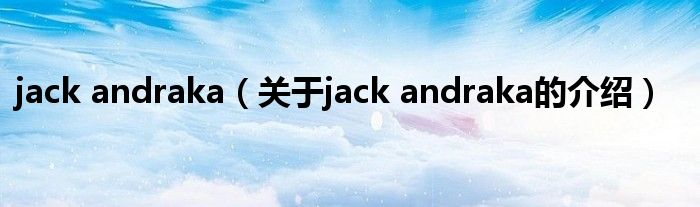 jack andraka（關(guān)于jack andraka的介紹）
