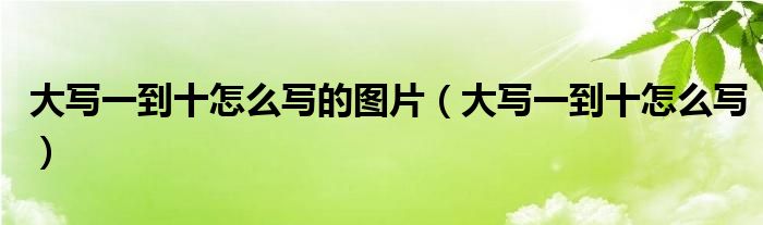 大寫一到十怎么寫的圖片（大寫一到十怎么寫）