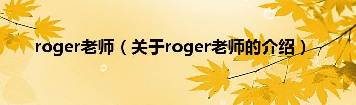 roger老師（關(guān)于roger老師的介紹）