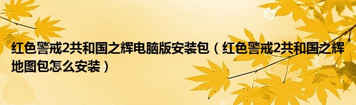 紅色警戒2共和國之輝電腦版安裝包（紅色警戒2共和國之輝地圖包怎么安裝）