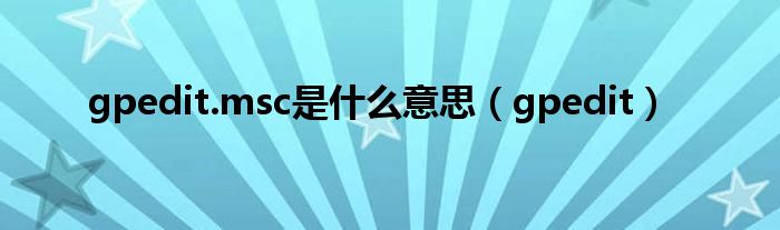 gpedit.msc是什么意思（gpedit）