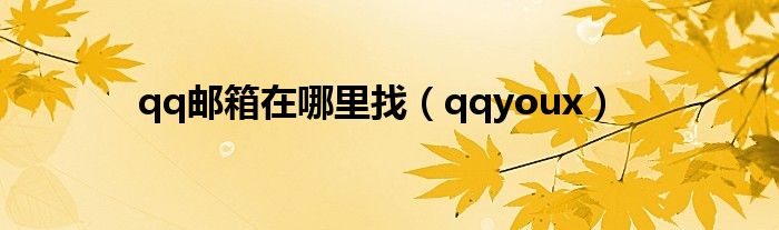 qq郵箱在哪里找（qqyoux）