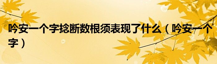 吟安一個字捻斷數(shù)根須表現(xiàn)了什么（吟安一個字）