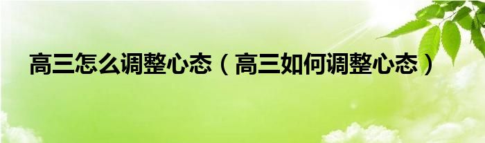 高三怎么調(diào)整心態(tài)（高三如何調(diào)整心態(tài)）