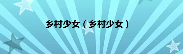 鄉(xiāng)村少女（鄉(xiāng)村少女）