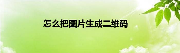怎么把圖片生成二維碼