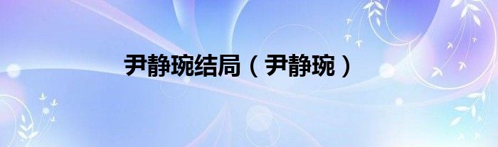 尹靜琬結(jié)局（尹靜琬）