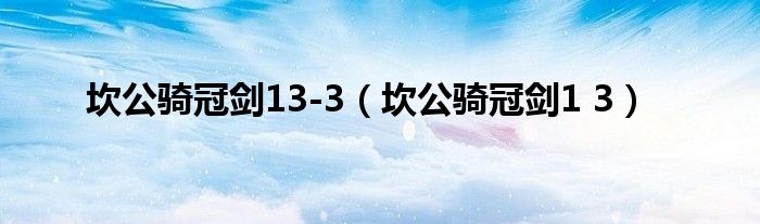 坎公騎冠劍13-3（坎公騎冠劍1 3）