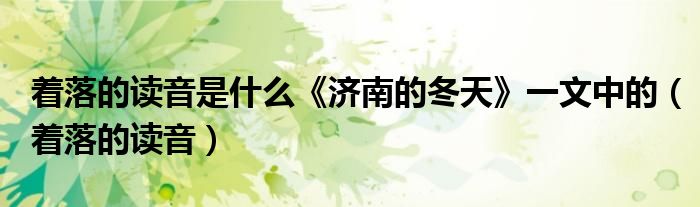 著落的讀音是什么《濟(jì)南的冬天》一文中的（著落的讀音）