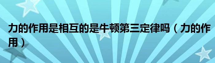 力的作用是相互的是牛頓第三定律嗎（力的作用）