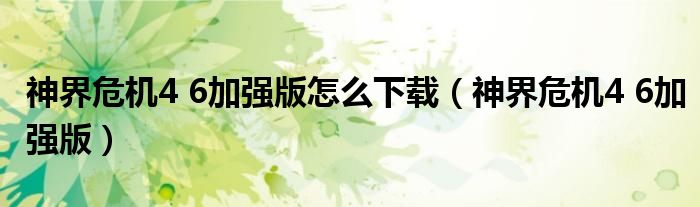 神界危機(jī)4 6加強(qiáng)版怎么下載（神界危機(jī)4 6加強(qiáng)版）