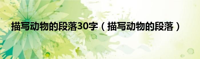 描寫(xiě)動(dòng)物的段落30字（描寫(xiě)動(dòng)物的段落）