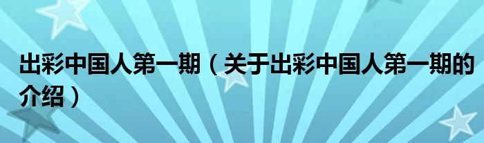 出彩中國人第一期（關于出彩中國人第一期的介紹）