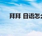 拜拜 日語怎么說（拜拜用日語怎莫說）