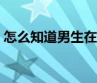 怎么知道男生在乎你（怎樣看出男生在乎你）