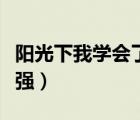 陽光下我學(xué)會了堅強作文（陽光下我學(xué)會了堅強）