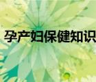 孕產(chǎn)婦保健知識(shí)宣傳PPT（孕產(chǎn)婦保健內(nèi)容）