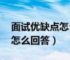 面試優(yōu)缺點(diǎn)怎么回答最好 知乎（面試優(yōu)缺點(diǎn)怎么回答）