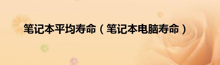 筆記本平均壽命（筆記本電腦壽命）
