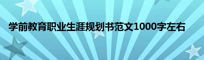 學(xué)前教育職業(yè)生涯規(guī)劃書范文1000字左右