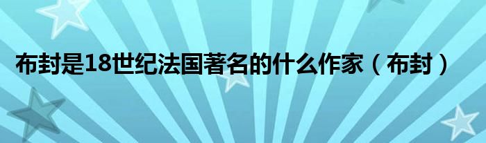 布封是18世紀(jì)法國(guó)著名的什么作家（布封）