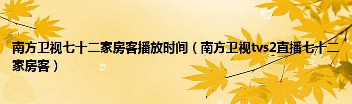 南方衛(wèi)視七十二家房客播放時間（南方衛(wèi)視tvs2直播七十二家房客）