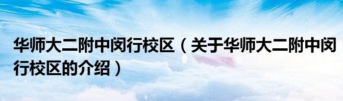 華師大二附中閔行校區(qū)（關(guān)于華師大二附中閔行校區(qū)的介紹）