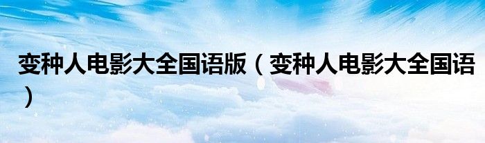 變種人電影大全國語版（變種人電影大全國語）