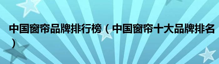 中國窗簾品牌排行榜（中國窗簾十大品牌排名）