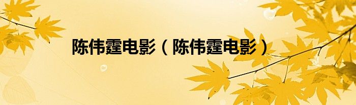 陳偉霆電影（陳偉霆電影）